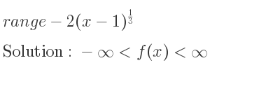 The range of-2(x-1)^{1/3} is -infinity <f(x)<infinity